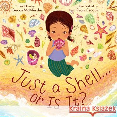 Just a Shell . . . or Is It? (a Point-Of-View Picture Book) Becca McMurdie Paola Escobar 9781419780646 Abrams Appleseed