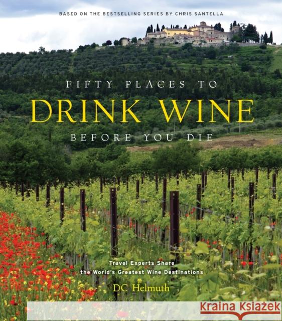 Fifty Places to Drink Wine Before You Die: Travel Experts Share the World's Greatest Wine Destinations DC Helmuth 9781419783937 Abrams Books