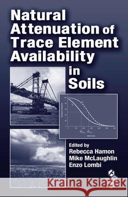 Natural Attenuation of Trace Element Availability in Soils Rebecca Hamon Mike McLaughlin Enzo Lombi 9781420042825 CRC Press