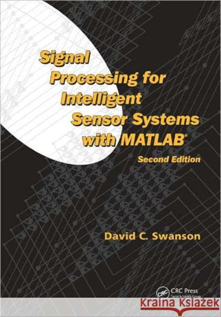Signal Processing for Intelligent Sensor Systems with MATLAB Swanson, David C. 9781420043044