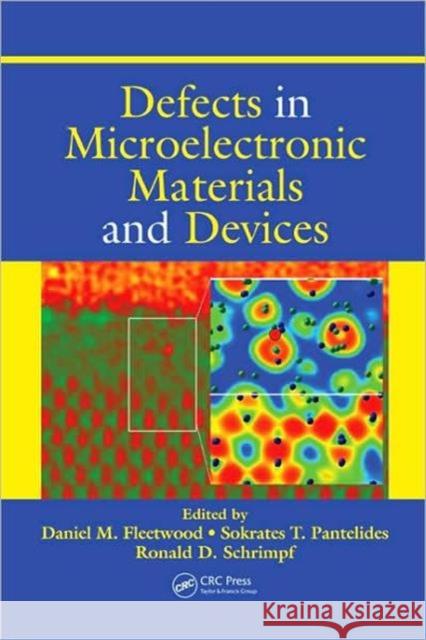 Defects in Microelectronic Materials and Devices Daniel Fleetwood Sokrates Pantolides Ronald D. Schrimpf 9781420043761