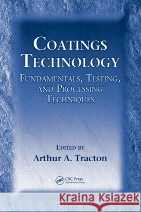 Coatings Technology: Fundamentals, Testing, and Processing Techniques Tracton, Arthur A. 9781420044065 CRC Press