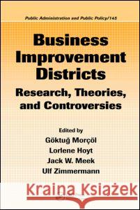 Business Improvement Districts: Research, Theories, and Controversies Goktug Morcol Lorlene Hoyt Jack W. Meek 9781420045765