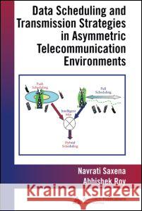 Data Scheduling and Transmission Strategies in Asymmetric Telecommunication Environments Roy Abhishek Abhishek Roy 9781420046557 Auerbach Publications