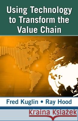 Using Technology to Transform the Value Chain Kuglin, Fred 9781420047592 Auerbach Publications
