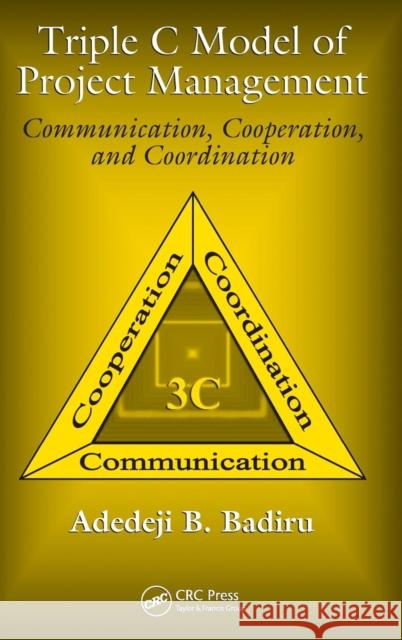 Triple C Model of Project Management: Communication, Cooperation, and Coordination Badiru, Adedeji B. 9781420051131 TAYLOR & FRANCIS LTD