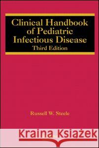 Clinical Handbook of Pediatric Infectious Disease Russell W. Steele 9781420051506 Informa Healthcare