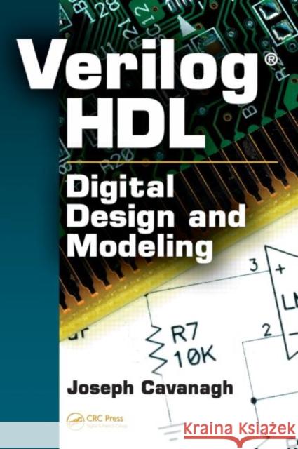 Verilog HDL : Digital Design and Modeling Joseph Cavanagh 9781420051544 CRC Press