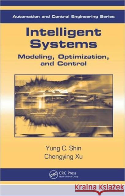 Intelligent Systems: Modeling, Optimization, and Control Shin, Yung C. 9781420051766