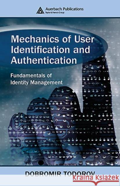 Mechanics of User Identification and Authentication: Fundamentals of Identity Management Todorov, Dobromir 9781420052190 Auerbach Publications