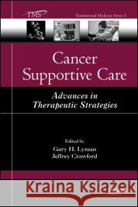 Cancer Supportive Care: Advances in Therapeutic Strategies Lyman, Gary H. 9781420052893 Informa Healthcare