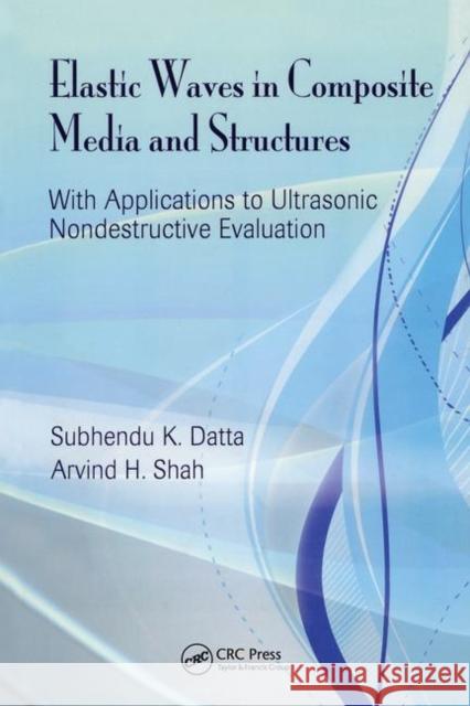 Elastic Waves in Composite Media and Structures: With Applications to Ultrasonic Nondestructive Evaluation Datta, Subhendu K. 9781420053388 CRC