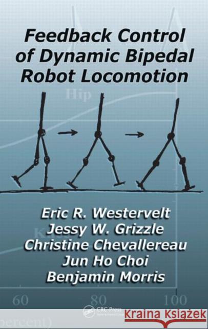 Feedback Control of Dynamic Bipedal Robot Locomotion Eric R. Westervelt Jessy W. Grizzle Christine Chevallereau 9781420053722 CRC