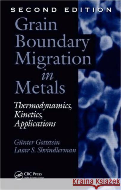 Grain Boundary Migration in Metals: Thermodynamics, Kinetics, Applications Gottstein, Gunter 9781420054354