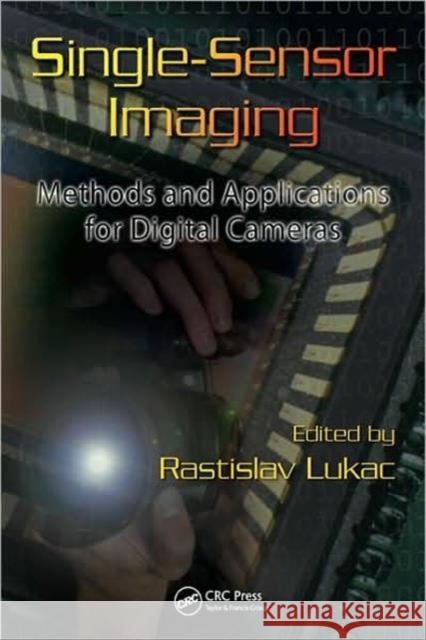 Single-Sensor Imaging: Methods and Applications for Digital Cameras Lukac, Rastislav 9781420054521 CRC