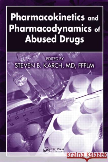 Pharmacokinetics and Pharmacodynamics of Abused Drugs Steven B. Karch Steven B. Karch 9781420054583