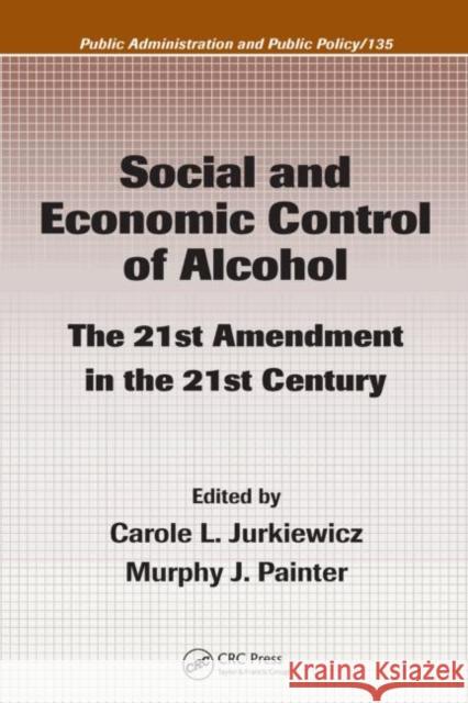 Social and Economic Control of Alcohol: The 21st Amendment in the 21st Century Jurkiewicz, Carole L. 9781420054637 Auerbach Publications