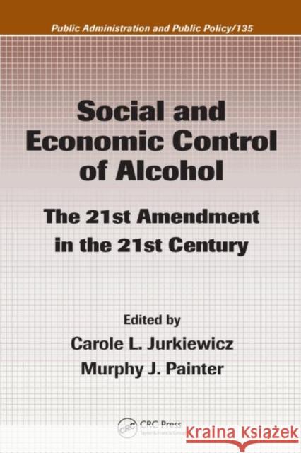 Social and Economic Control of Alcohol: The 21st Amendment in the 21st Century Jurkiewicz, Carole L. 9781420054637