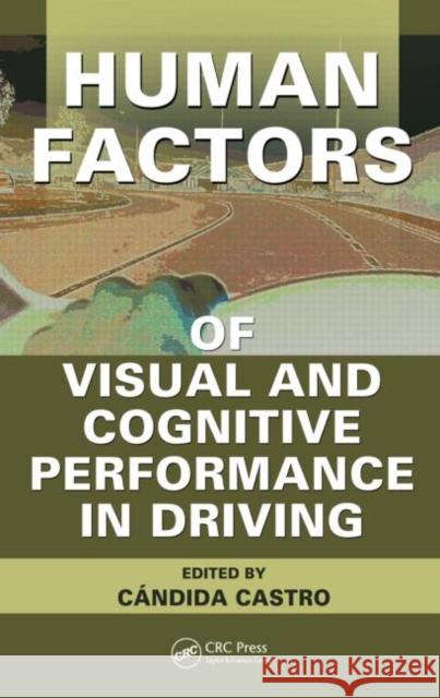 Human Factors of Visual and Cognitive Performance in Driving Candida Castro Laurence R. Hartley 9781420055306 CRC Press