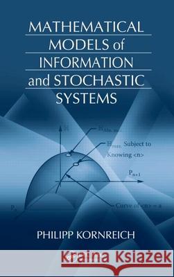 Mathematical Models of Information and Stochastic Systems Philipp Kornreich 9781420058833 CRC