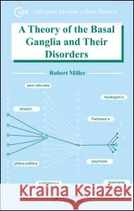 A Theory of the Basal Ganglia and Their Disorders Robert Miller Robert Miller 9781420058970 CRC