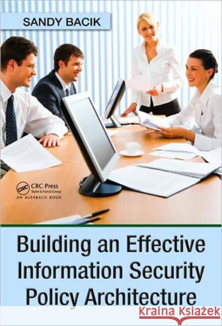 Building an Effective Information Security Policy Architecture Sandy Bacik 9781420059052 CRC