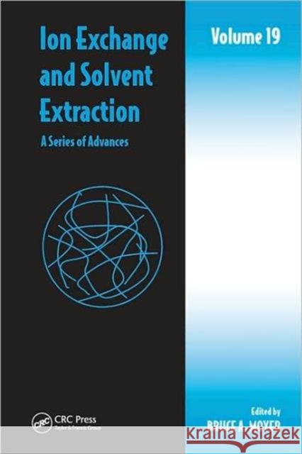 Ion Exchange and Solvent Extraction: A Series of Advances, Volume 19 Moyer, Bruce A. 9781420059694 CRC