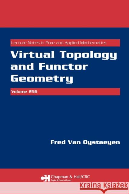 Virtual Topology and Functor Geometry Fred Van Oystaeyen F. Van Oystaeyen 9781420060560