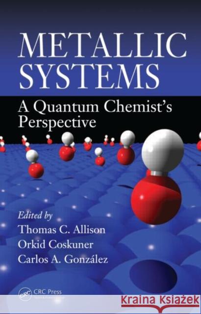 Metallic Systems: A Quantum Chemist's Perspective Allison, Thomas C. 9781420060775 Taylor & Francis