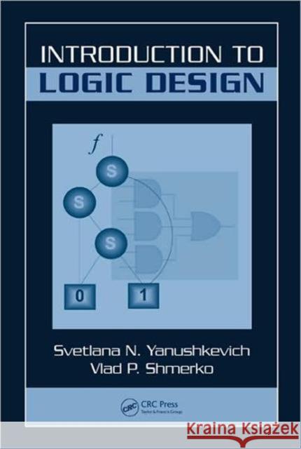 Introduction to Logic Design Svetlana N. Yanushkevich Vlad P. Shmerko 9781420060942 CRC