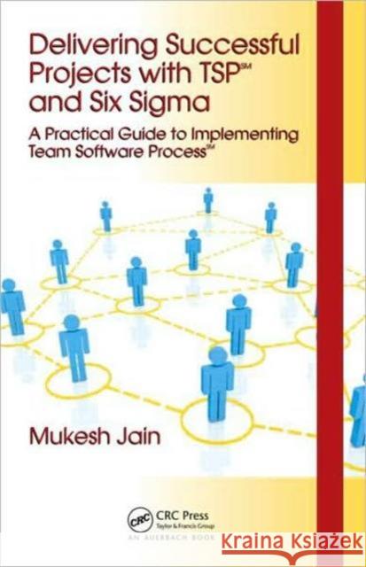 Delivering Successful Projects with TSP and Six SIGMA: A Practical Guide to Implementing Team Software Process Jain, Mukesh 9781420061437