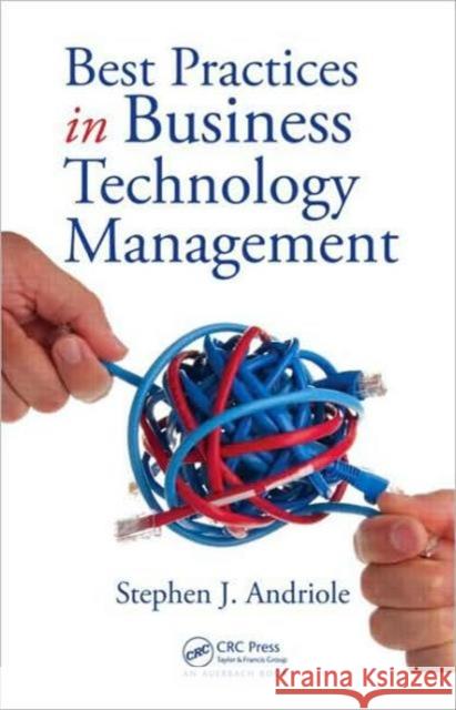 Best Practices in Business Technology Management Stephen J. Andriole 9781420063332 Auerbach Publications