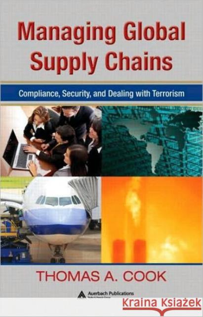 Managing Global Supply Chains : Compliance, Security, and  Dealing with Terrorism Thomas A. Cook 9781420064568 Auerbach Publications