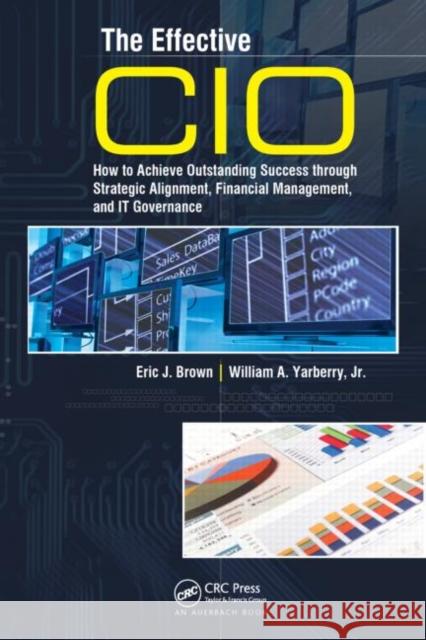 The Effective CIO: How to Achieve Outstanding Success Through Strategic Alignment, Financial Management, and It Governance Brown, Eric J. 9781420064605