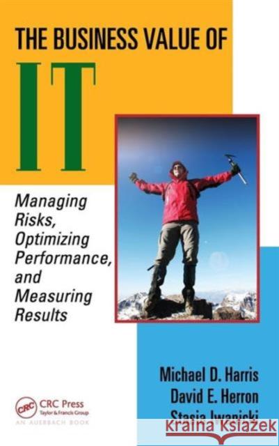The Business Value of It: Managing Risks, Optimizing Performance and Measuring Results Harris, Michael D. S. 9781420064742 Auerbach Publications