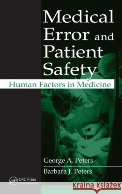 Medical Error and Patient Safety: Human Factors in Medicine Peters, George A. 9781420064780