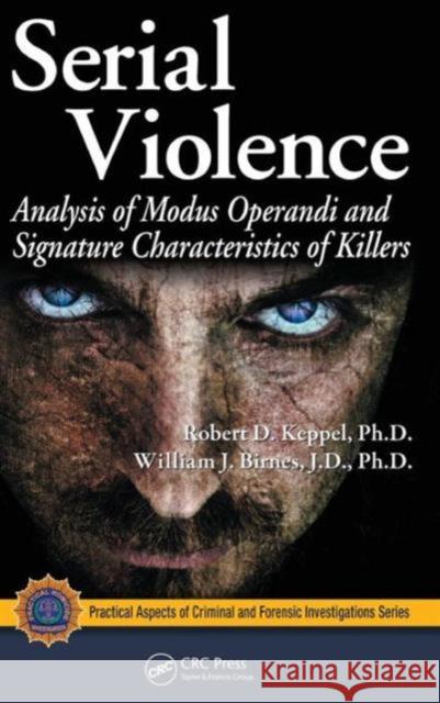 Serial Violence: Analysis of Modus Operandi and Signature Characteristics of Killers Keppel, Robert D. 9781420066326 CRC