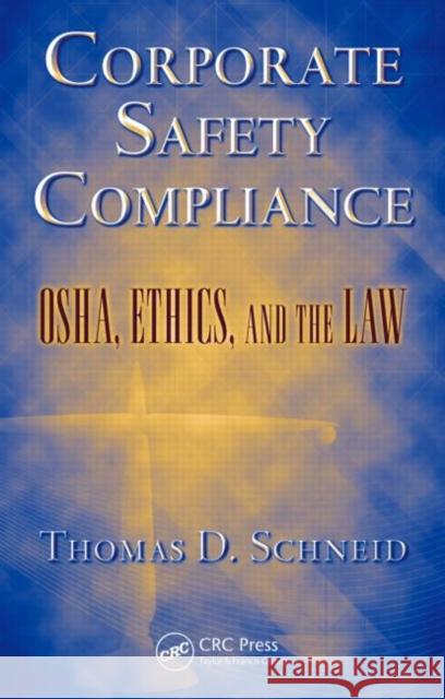 Corporate Safety Compliance: Osha, Ethics, and the Law Schneid, Thomas D. 9781420066470 CRC