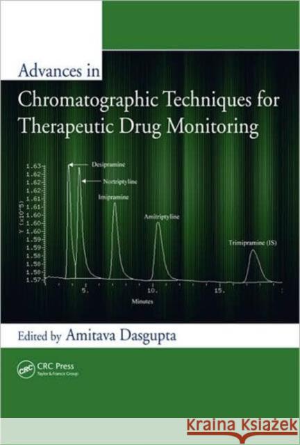 Advances in Chromatographic Techniques for Therapeutic Drug Monitoring Amitava Dasgupta   9781420067583 Taylor & Francis