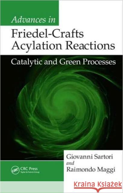 Advances in Friedel-Crafts Acylation Reactions: Catalytic and Green Processes Sartori, Giovanni 9781420067927
