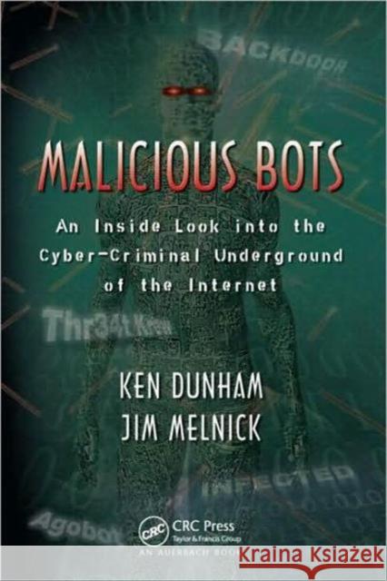 Malicious Bots: An Inside Look into the Cyber-Criminal Underground of the Internet Dunham, Ken 9781420069037 Auerbach Publications