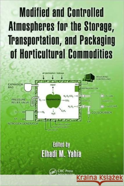 Modified and Controlled Atmospheres for the Storage, Transportation, and Packaging of Horticultural Commodities Elhadi M. Yahia 9781420069570