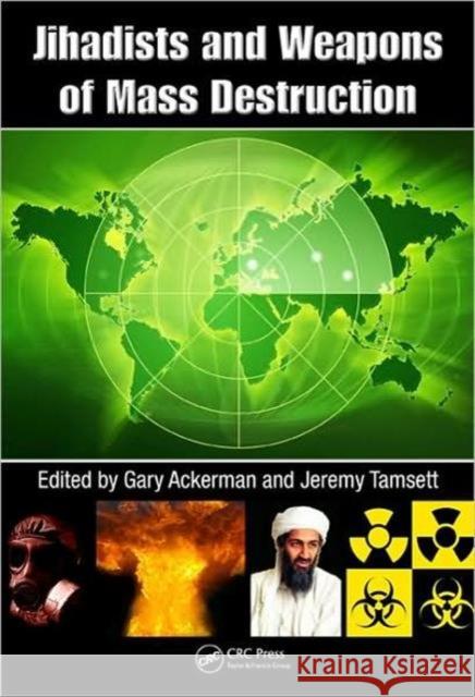 Jihadists and Weapons of Mass Destruction Gary Ackermann Jeremy Tamsett 9781420069648 Auerbach Publications