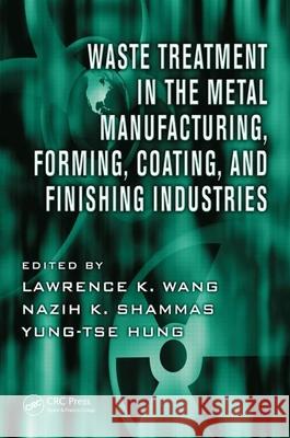 Waste Treatment in the Metal Manufacturing, Forming, Coating, and Finishing Industries Lawrence K. Wang Nazih K. Shammas Yung-Tse Hung 9781420072235