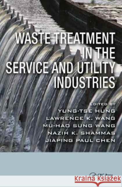 Waste Treatment in the Service and Utility Industries Lawrence K. Wang Nazih K. Shammas Yung-Tse Hung 9781420072372