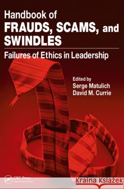 Handbook of Frauds, Scams, and Swindles: Failures of Ethics in Leadership Matulich, Serge 9781420072853 TAYLOR & FRANCIS LTD