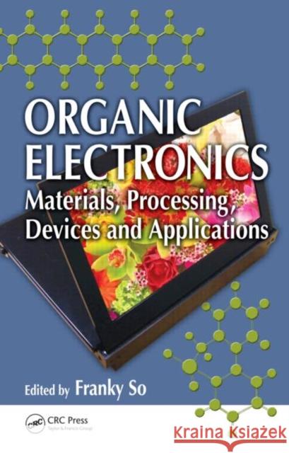 Organic Electronics: Materials, Processing, Devices and Applications So, Franky 9781420072907 Taylor & Francis