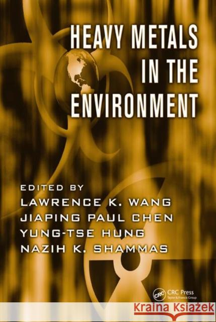 Heavy Metals in the Environment Lawrence K. Wang Jianping J. P. Chen Yung-Tse Hung 9781420073164 CRC