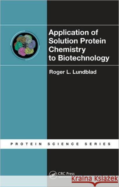 Application of Solution Protein Chemistry to Biotechnology Roger L. Lundblad 9781420073416 CRC