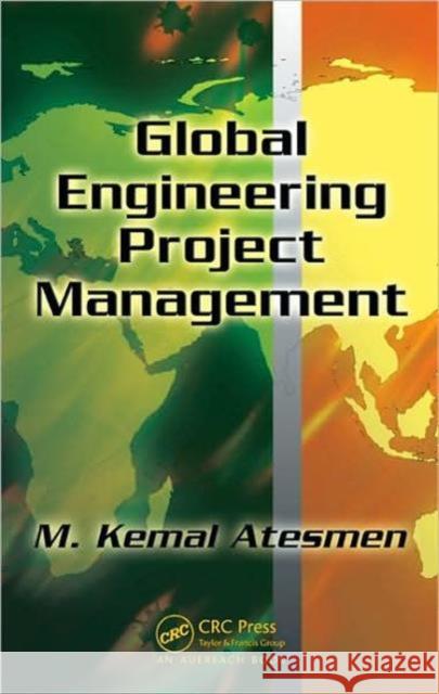 Global Engineering Project Management M. Kemal Atesmen 9781420073935 Auerbach Publications